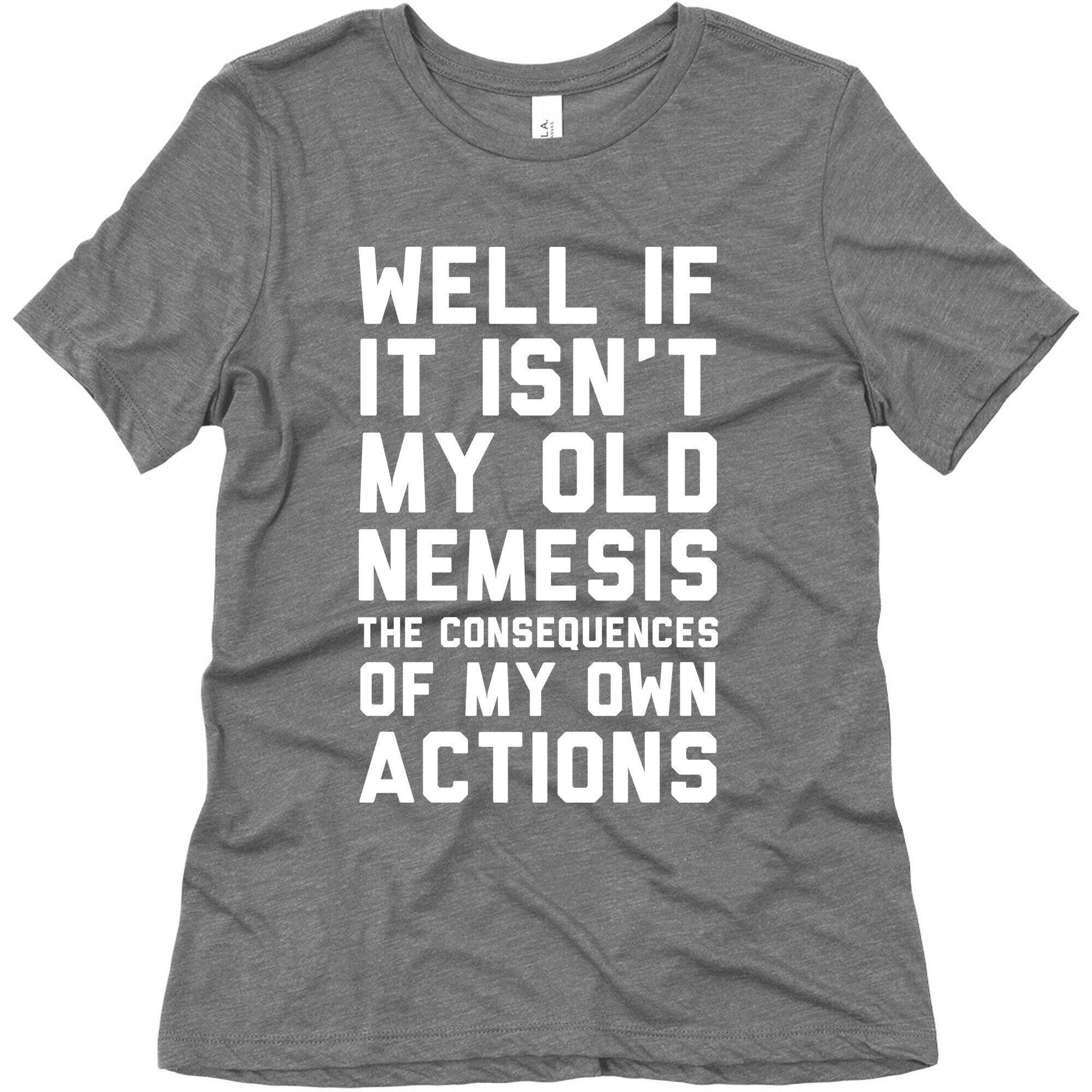 Well If It Isn't My Old Nemesis The Consequences of my Own Actions  Women's Triblend Tee